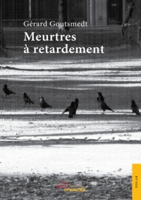 Gérard Goutsmedt - Meurtres à retardement.