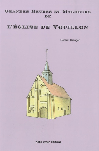 Gérard Granger - Grandes Heures et Malheurs de l'église de Vouillon.