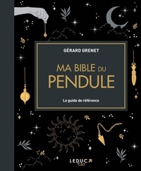 Gérard Grenet - Ma bible du pendule - Le guide de référence.