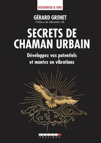 Gérard Grenet - Secrets de chaman urbain - Développez vos potentiels et montez en vibrations.