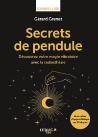 Gérard Grenet - Secrets de pendule - Découvrez votre magie vibratoire avec la radiesthésie.