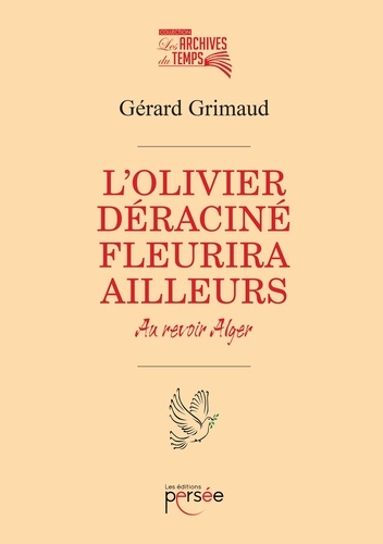 Gérard Grimaud - L'olivier deraciné fleurira ailleurs - Au revoir Alger.