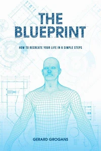 The Blueprint: How To Recreate Your Life In 6-Simple Steps