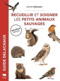Gérard Grolleau - Recueillir et soigner les petits animaux sauvages.