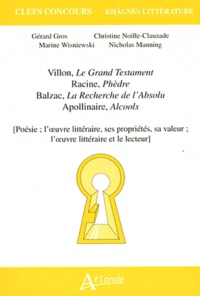 Gérard Gros et Christine Noille-Clauzade - Villon, Le Grand Testament ; Racine, Phèdre ; Balzac, La Recherche de l'Absolu ; Apollinaire, Alcools - Poésie ; l'oeuvre littéraire, ses propriétés, sa valeur ; l'oeuvre littéraire et le lecteur.