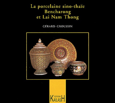 Gérard Groussin - La porcelaine sino-thaïe : Bencharong et Lai Nam Thong.