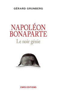 Gérard Grunberg - Napoléon Bonaparte - Le noir génie.