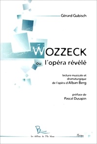 Gérard Gubisch - Wozzeck ou l'opéra révélé.