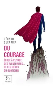 Gérard Guerrier - Du courage - Éloge à l'usage des aventuriers et des héros du quotidien.