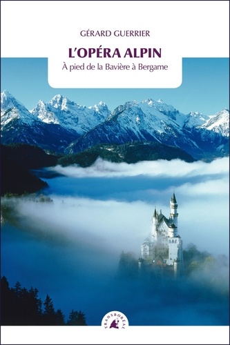 Gérard Guerrier - L'opéra alpin - A pied de la Bavière à Bergame.