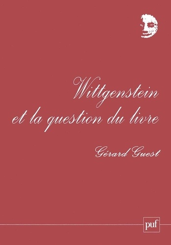Gérard Guest - Wittgenstein et la question du livre - Une phénoménologie de l'extrême.