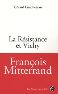 Gérard Guicheteau - François Mitterrand - La Résistance et Vichy.