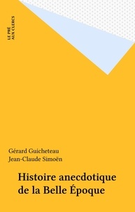 Gérard Guicheteau et Jean-Claude Simoën - Histoire anecdotique de la Belle Époque.