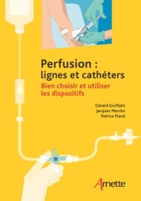 Gérard Guiffant et Jacques Merckx - Perfusion : lignes et cathéters - Bien choisir et utiliser les dispositifs.