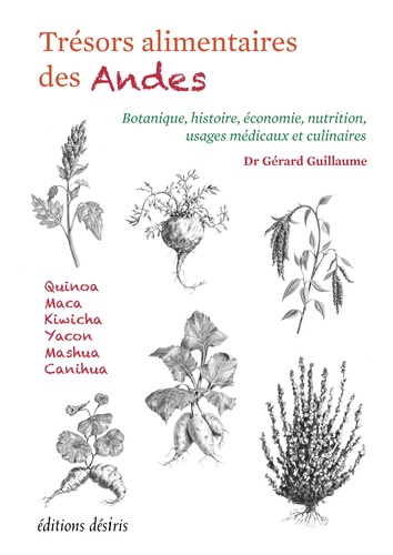 Trésors alimentaires des Andes. Botanique, histoire, économie, nutrition, usages médicaux et culinaires