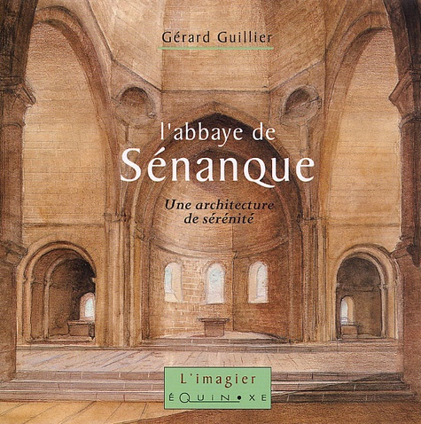 Gérard Guillier - L'Abbaye De Senanque. Une Architecture De Serenite.