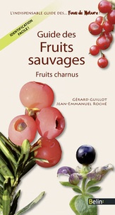 Gérard Guillot et Jean-Emmanuel Roché - Guide des fruits sauvages - Fruits charnus.
