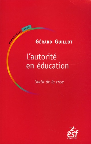 Gérard Guillot - L'autorité en éducation - Sortir de la crise.