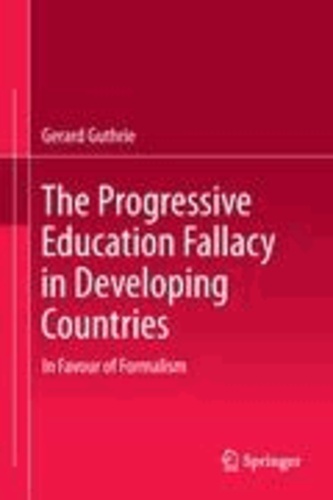Gerard Guthrie - The Progressive Education Fallacy in Developing Countries - In Favour of Formalism.