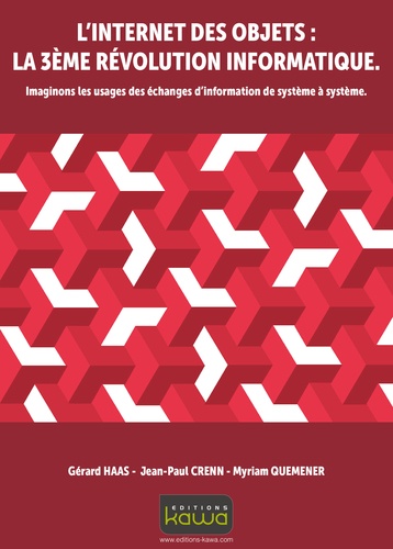 Gérard Haas et Jean-Paul Crenn - L'Internet des objets : la 3e révolution informatique - Imaginons les usages des échanges d'information de système à système.