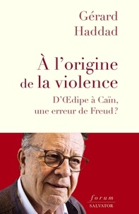 Gérard Haddad - A l'origine de la violence - D'Oedipe à Caïn, une erreur de Freud ?.