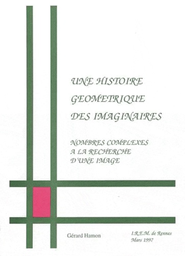Gérard Hamon - Une histoire géométrique des imaginaires - Nombres complexes à la recherche d'une image.