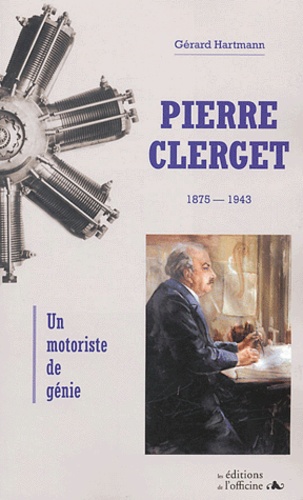 Gérard Hartmann - Pierre Clerget (1875-1943) - Un motoriste de génie.
