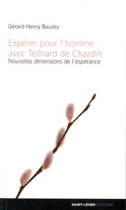 Gérard-Henry Baudry - Espérer pour l'homme avec Teilhard de Chardin - Nouvelles dimensions de l'espérance.
