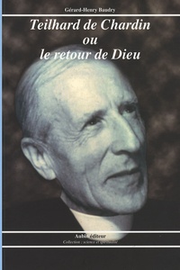 Gérard-Henry Baudry - Teilhard de Chardin ou le retour de Dieu.