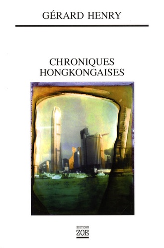 Gérard Henry - Chroniques hongkongaises - Une si parfaite irréalité.