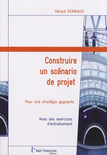 Gérard Herniaux - Construire un scénario de projet - Pour une stratégie gagnante.