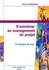 Gérard Herniaux - S'entraîner au management de projet - 10 études de cas.