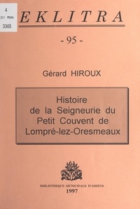 Gérard Hiroux et Philippe Pauchet - Histoire de la seigneurie du "Petit Couvent" de Lompré-lez-Oresmeaux.