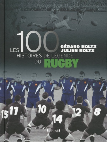 Gérard Holtz et Julien Holtz - Les 100 histoires de légende du Rugby.