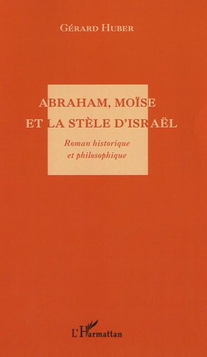 Gérard Huber - Abraham, Moïse et la stèle d'Israël.