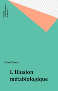 Gérard Huber - L'illusion métabiologique.