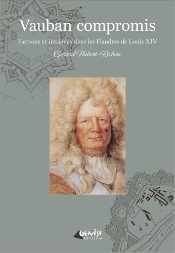 Gérard Hubert-Richou - Vauban compromis - Factions et intrigues dans les Flandres de Louis XIV.