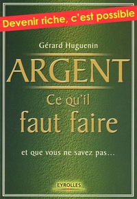 Gérard Huguenin - Argent : ce qu'il faut faire - Et que vous ne savez pas....