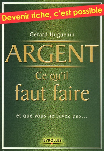Gérard Huguenin - Argent : ce qu'il faut faire - Et que vous ne savez pas....