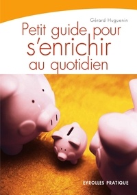 Gérard Huguenin - Petit guide pour s'enrichir au quotidien.