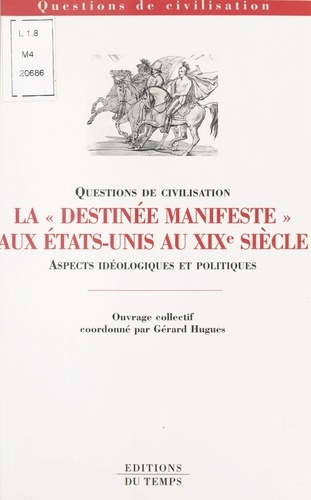 LA "DESTINEE MANIFESTE" AUX ETATS-UNIS AU XIXEME SIECLE. Aspects idéologiques et politiques, Edition bilingue