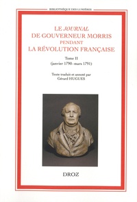 Gérard Hugues - Le journal de Gouverneur Morris pendant la Révolution française - Tome 2 (janvier 1790 - mars 1791).