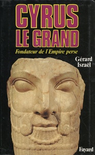 Gérard Israël - Cyrus le Grand - Fondateur de l'Empire perse.