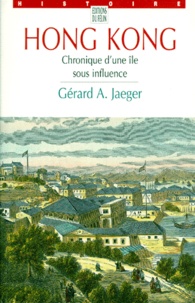 Gérard Jaeger - Hong Kong. Chronique D'Une Ile Sous Influence.