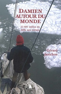 Gérard Janichon - Damien Autour Du Monde. 55 000 Milles De Defis Aux Oceans.