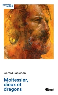 Gérard Janichon - Moitessier, dieux et dragons.