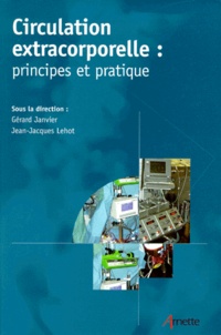 Gérard Janvier et Jean-Jacques Lehot - Circulation Extracorporelle : Principes Et Pratique.