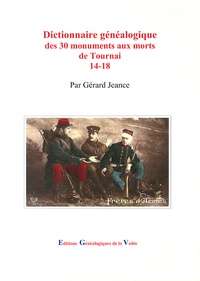 Gérard Jeance - Dictionnaire généalogique des 30 monuments aux morts de Tournai (14-18).