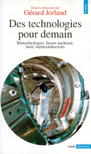 Gérard Jorland - Des Technologies Pour Demain. Biotechnologies, Fusion Nucleaire, Laser, Supraconducteurs.