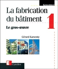 Gérard Karsenty - La fabrication du bâtiment - Tome 1, Le gros oeuvre.